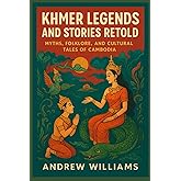Khmer Legends and Stories Retold: Myths, Folklore, and Cultural Tales of Cambodia