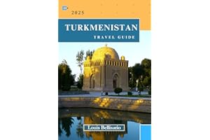 TURKMENISTAN TRAVEL GUIDE: Everything You Need To Know Before You Go “Your Ultimate Travel Companion” (Louis Bellisario Travels and Tours)