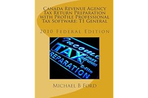 Canada Revenue Agency Tax Return Preparation with ProFile Professional Tax Software: T1 General: 2010 Federal Edition