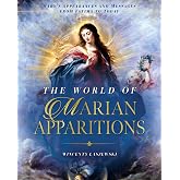 The World of Marian Apparitions: Mary's Appearances and Messages from Fatima to Today