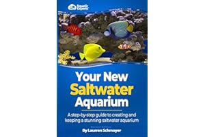Your New Saltwater Aquarium: A Step By Step Guide To Creating and Keeping A Stunning Saltwater Aquarium
