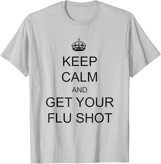 Keep Calm and Get Your Flu Shots Tshirt Clothing