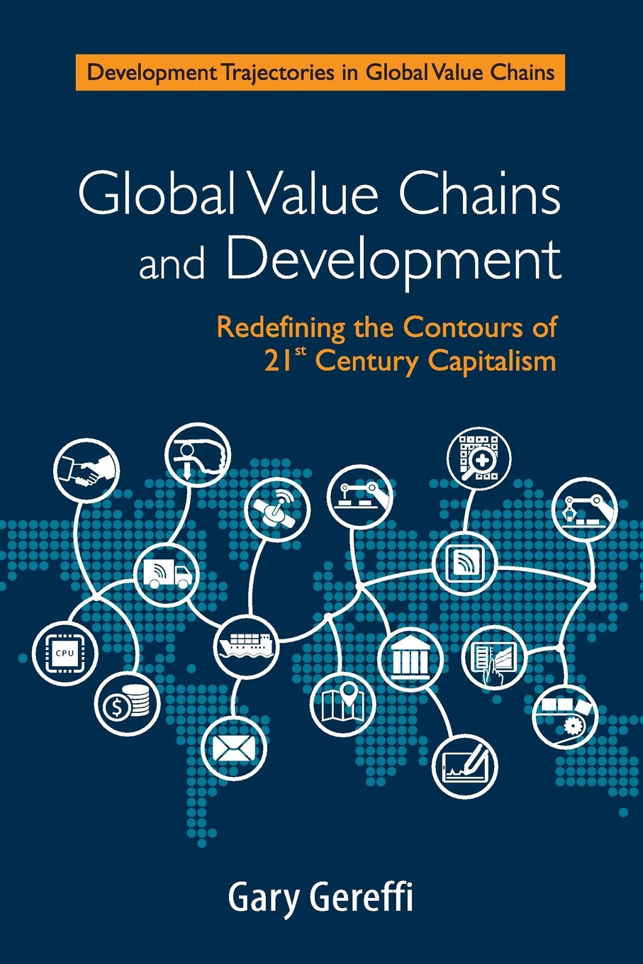 Amazon Com Global Value Chains And Development Redefining The Contours Of 21st Century Capitalism Development Trajectories In Global Value Chains 9781108458863 Gereffi Gary Books