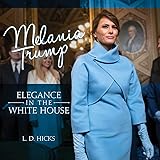 Melania Trump: Elegance in the White House