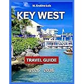 Key West Travel Guide 2025/2026: Top Attractions, Beaches and Outdoor Fun, Local Food and Dining, Arts, Itineraries Events and Festivals, Day Trips ... Travel Tips. (Best Travel Guides 2025)