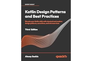Kotlin Design Patterns and Best Practices: Elevate your Kotlin skills with classical and modern design patterns, coroutines, and microservices