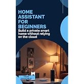 Home Assistant for Beginners: Build a private smart home without relying on the cloud