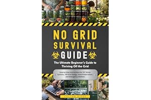 No Grid Survival Guide: The Ultimate Beginner’s Guide to Thriving Off the Grid: Step-by-Step Instructions for DIY Water Syste