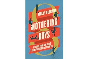 Mothering Boys: 8 Things Your Son Needs from You before He Turns 10