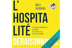 L'hospitalité déraisonnable: Le pouvoir remarquable de donner aux autres plus que ce qu'ils attendent