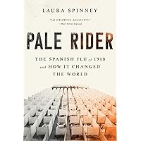 Pale Rider: The Spanish Flu of 1918 and How It Changed the World