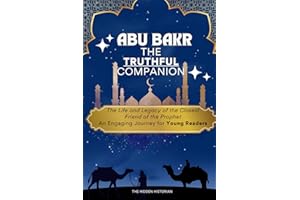 Abu Bakr: The Truthful Companion: The Life and Legacy of the Closest Friend of the Prophet – An Engaging Journey for Young Readers (Legends of Islam: The Stories of the Prophet’s Companions)