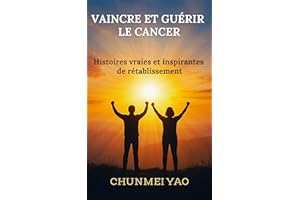 Vaincre et Guérir le Cancer: Histoires vraies et inspirantes de rétablissement (French Edition)