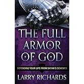 The Full Armor of God: Defending Your Life From Satan's Schemes