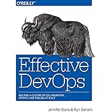 Effective DevOps: Building a Culture of Collaboration, Affinity, and Tooling at Scale