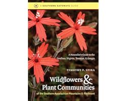 Wildflowers and Plant Communities of the Southern Appalachian Mountains and Piedmont: A Naturalist's Guide to the Carolinas,