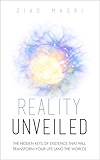 Reality Unveiled: The Hidden Keys of Existence That Will Transform Your Life (and the World)