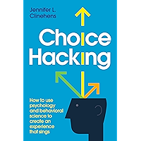 Choice Hacking: How to use psychology and behavioral science to create an experience that sings