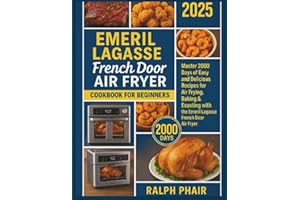 Emeril Lagasse French Door Air Fryer Cookbook for Beginners 2025: Master 2000 Days of Easy and Delicious Recipes for Air Frying, Baking & Roasting with the Emeril Lagasse French Door Air Fryer
