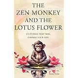 The Zen Monkey and the Lotus Flower: 52 Stories to Relieve Stress, Stop Negative Thoughts, Find Happiness, and Live Your Best
