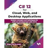 C# 12 for Cloud, Web, and Desktop Applications: Modern concepts and techniques for software development with C# 12 (English Edition)