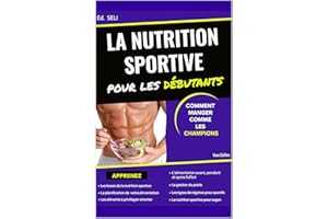 LA NUTRITION SPORTIVE POUR LES DEBUTANTS: COMMENT MANGER COMME LES CHAMPIONS - musculation, endurance et autres disciplines (
