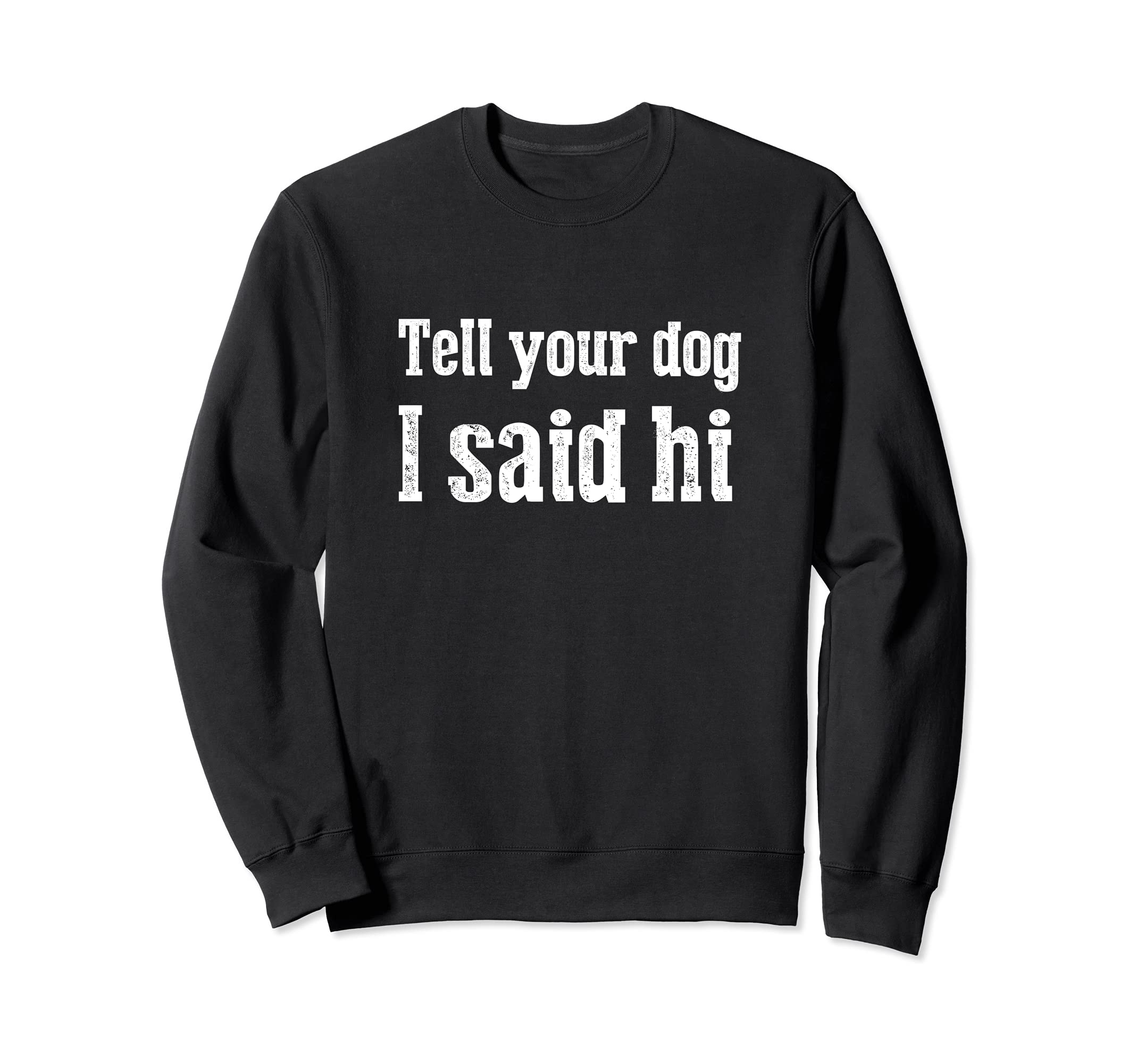 Funny dog Tee Tell Your Dog I Said Hi Sweatshirt