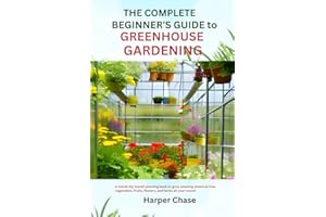 THE COMPLETE BEGINNER’S GUIDE TO GREENHOUSE GARDENING: A MONTH-BY-MONTH PLANTING BOOK TO GROW AMAZING CHEMICAL FREE VEGETABLE