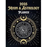 2025 Astrology And Moon Planner: A Comprehensive Astrological Calendar With Moon Phase Dates, Full Moon Explanations, Astrolo