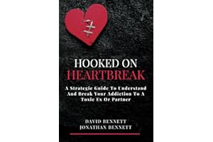Hooked On Heartbreak: A Strategic Guide To Understand and Break Your Addiction To A Toxic Ex Or Partner