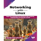 Networking with Linux: Master Linux networking from switching to VPNs, monitoring, troubleshooting, and tuning your networks (English Edition)