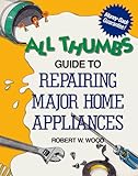All Thumbs Guide to Repairing Major Home Appliances (All Thumbs Series) by 