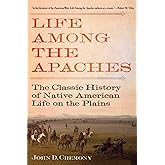 Life Among the Apaches: The Classic History of Native American Life on the Plains