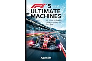 F1's Ultimate Machines: The Hidden Science and Stories of Formula One Race Cars