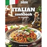 Italian Cookbook for Beginners: Authentic and Easy Italian Recipes for Everyday Cooking – Step-by-Step Guide to Classic Dishes, Pasta, Pizza, and ... & Delicious Home Meals for the Whole Family
