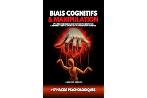 Biais cognitifs & Manipulation - 17 hacks psychologiques : Un livre de psychologie sociale pour devenir un expert en influenc