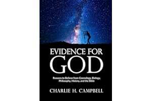 Evidence for God: Reasons to Believe from Cosmology, Biology, Philosophy, History, and the Bible
