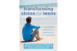 Transforming Stress for Teens: The HeartMath Solution for Staying Cool Under Pressure (The Instant Help Solutions Series)