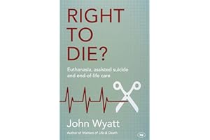 Right To Die?: Euthanasia, Assisted Suicide And End-Of-Life Care