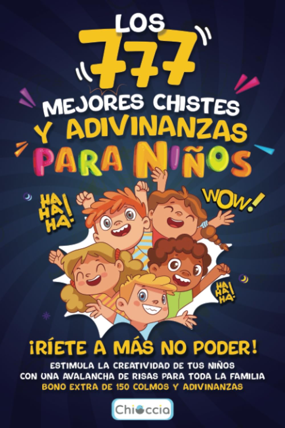 LOS 777 MEJORES CHISTES Y ADIVINANZAS PARA NIÑOS: ¡RÍETE A MÁS NO PODER! Estimula la creatividad de tus niños con una avalancha de risas para toda la ... y adivinanzas. (Regalo para niño y niña)