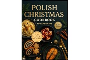 Polish Christmas Cookbook for Americans: Authentic Holiday Dishes, Festive Flavors & Traditional Polish Family Classics Made 