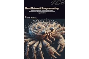 Rust Network Programming: A Hands-on Guide To Developing High-Performance, Memory-Safe & Secure Network Applications