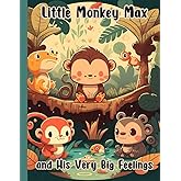 Little Monkey Max and His Very Big Feelings: A Kid's Book That Teaches Mindfulness and Emotional Awareness With Beautiful and Vibrant Illustrations That Will Keep Them Engaged