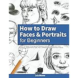 How to Draw Faces and Portraits for Beginners: Learn to Draw Amazing and Realistic Faces One Step At A Time - Shading, Propor