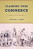 Clashing over Commerce: A History of US Trade Policy (Markets and Governments in Economic History)