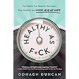Healthy as F*ck: The Habits You Need to Get Lean, Stay Healthy, and Kick Ass at Life