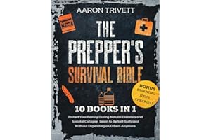 THE PREPPER'S SURVIVAL BIBLE: 10 BOOKS IN 1: Protect Your Family During Natural Disasters and Societal Collapse. Learn to Be 
