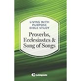 Proverbs, Ecclesiastes & Song of Songs (Living with Purpose Bible Study, 3)