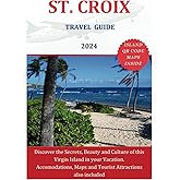 ST. CROIX TRAVEL GUIDE 2024: Discover the Secrets, Beauty and Culture of this Virgin Island in your Vacation. Accomodations, Maps and Tourist Attractions also included (The Explorer's Discovery)