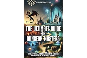 The Ultimate Guide for Dungeon Masters: Creating a Spellbinding Story to Engage Your Players